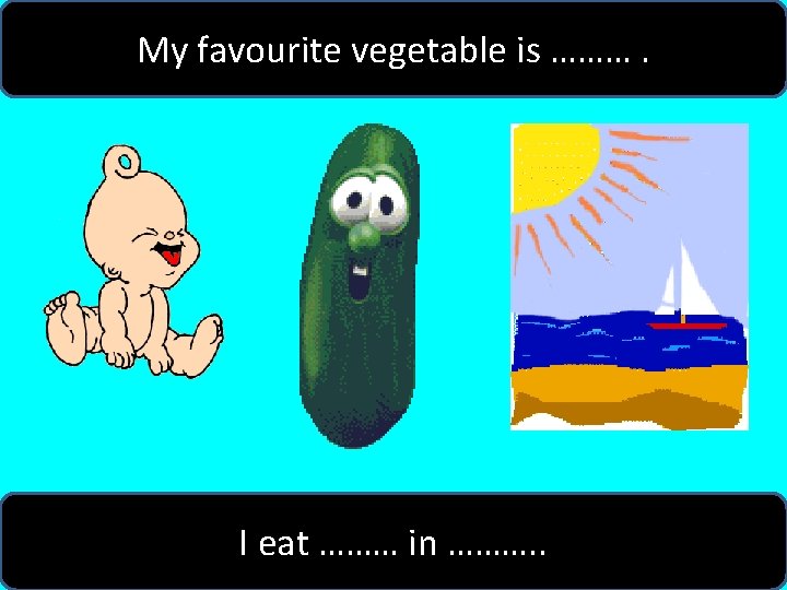 My favourite vegetable is ………. I eat ……… in ………. . 