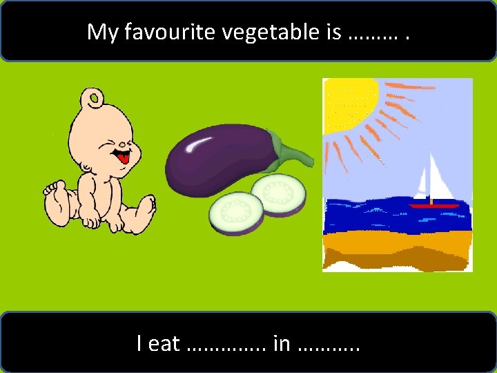 My favourite vegetable is ………. I eat …………. . in ………. . 
