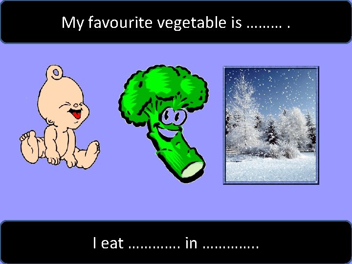 My favourite vegetable is ………. I eat …………. in …………. . 