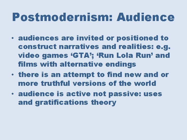 Postmodernism: Audience • audiences are invited or positioned to construct narratives and realities: e.