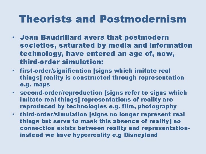 Theorists and Postmodernism • Jean Baudrillard avers that postmodern societies, saturated by media and
