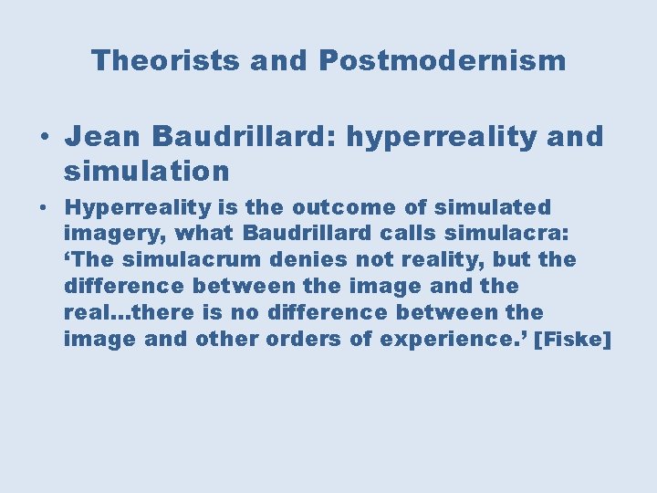 Theorists and Postmodernism • Jean Baudrillard: hyperreality and simulation • Hyperreality is the outcome