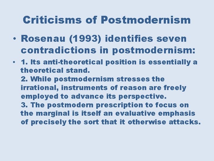 Criticisms of Postmodernism • Rosenau (1993) identifies seven contradictions in postmodernism: • 1. Its