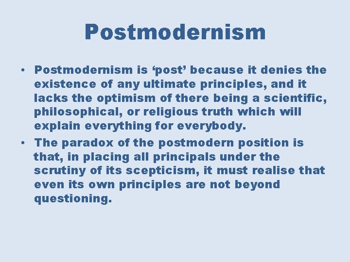 Postmodernism • Postmodernism is ‘post’ because it denies the existence of any ultimate principles,