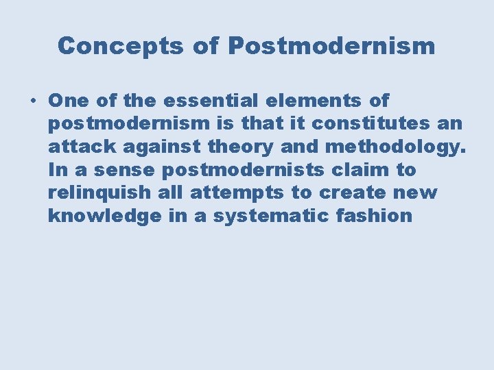 Concepts of Postmodernism • One of the essential elements of postmodernism is that it