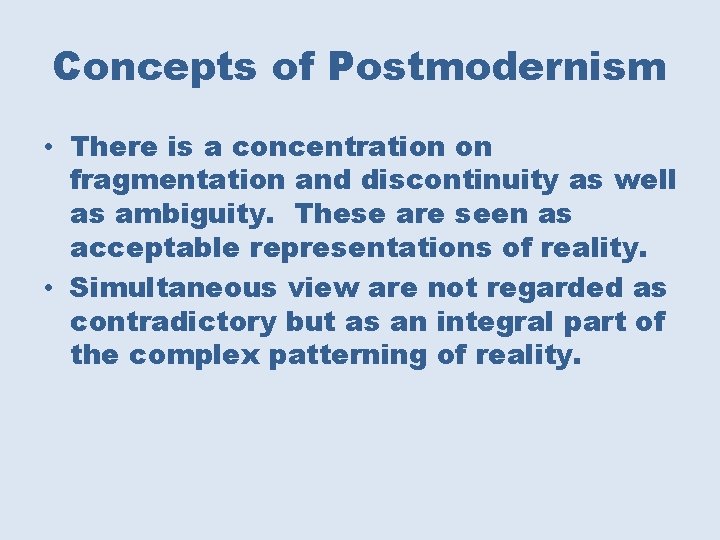 Concepts of Postmodernism • There is a concentration on fragmentation and discontinuity as well
