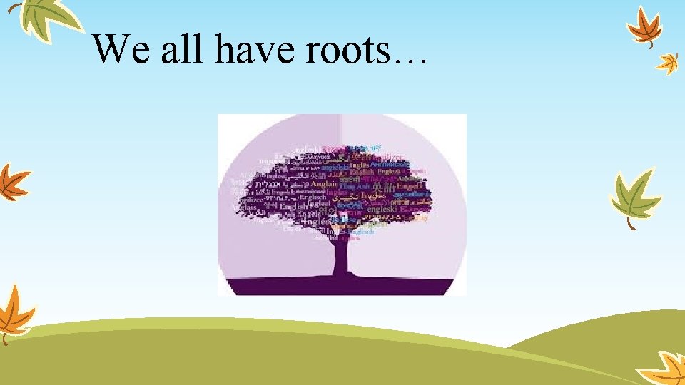 We all have roots… 