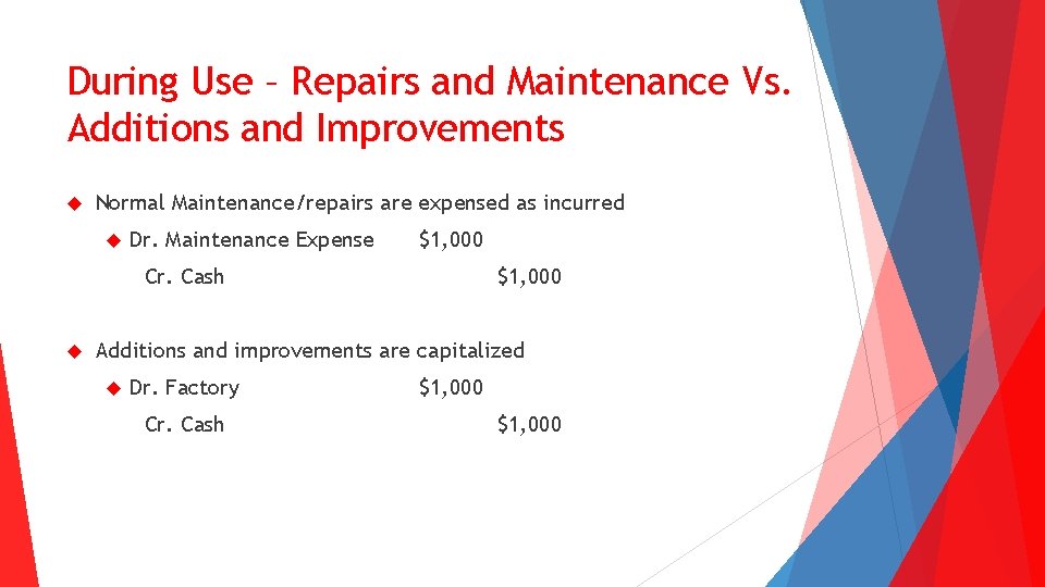 During Use – Repairs and Maintenance Vs. Additions and Improvements Normal Maintenance/repairs are expensed