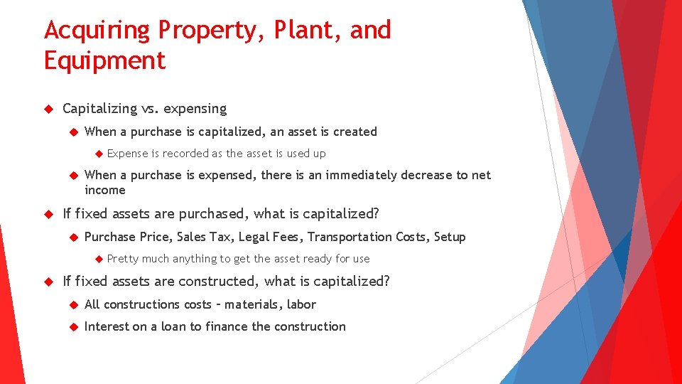 Acquiring Property, Plant, and Equipment Capitalizing vs. expensing When a purchase is capitalized, an