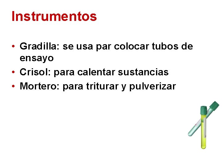 Instrumentos • Gradilla: se usa par colocar tubos de ensayo • Crisol: para calentar