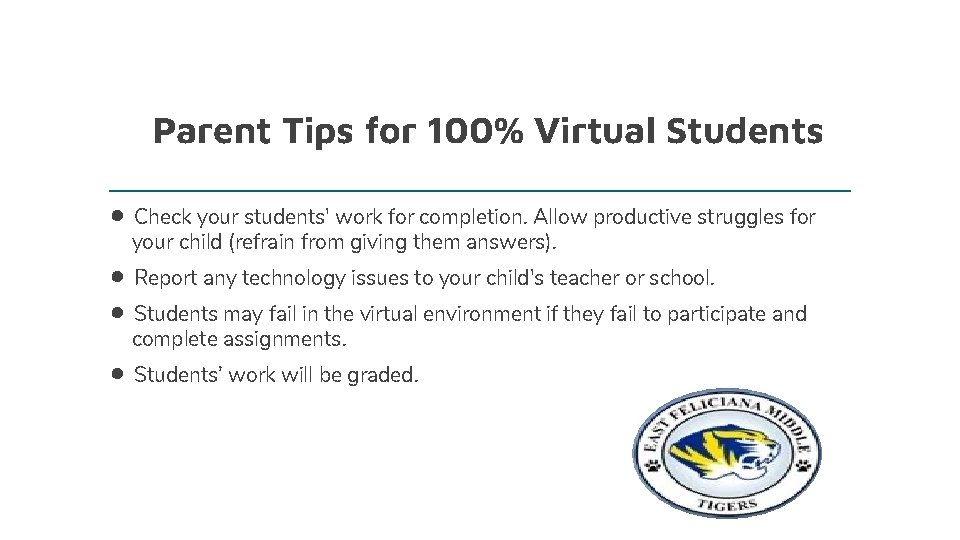 Parent Tips for 100% Virtual Students • Check your students' work for completion. Allow