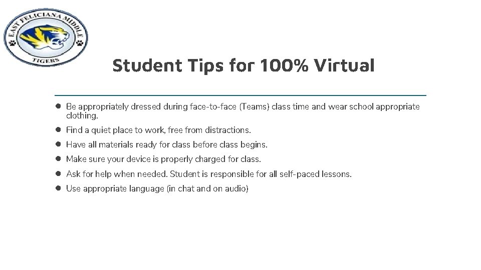 Student Tips for 100% Virtual • Be appropriately dressed during face-to-face (Teams) class time