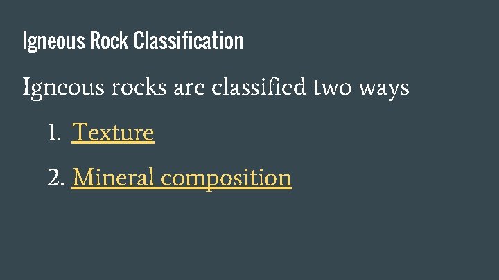 Igneous Rock Classification Igneous rocks are classified two ways 1. Texture 2. Mineral composition