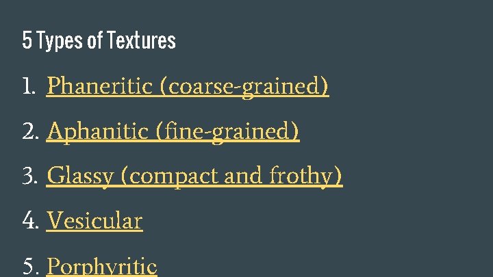 5 Types of Textures 1. Phaneritic (coarse-grained) 2. Aphanitic (fine-grained) 3. Glassy (compact and