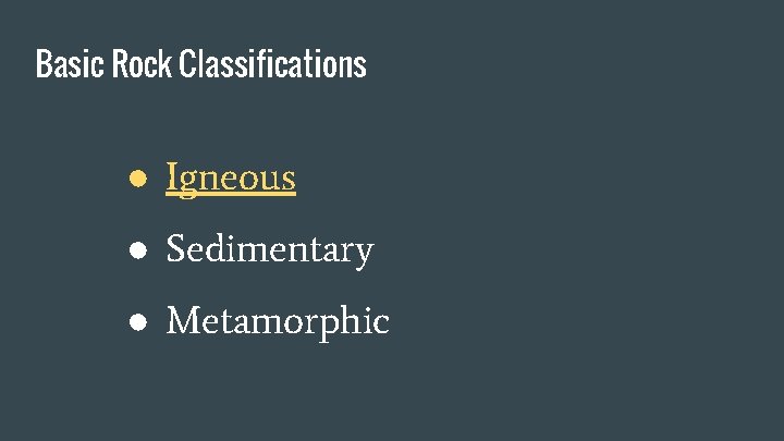 Basic Rock Classifications ● Igneous ● Sedimentary ● Metamorphic 
