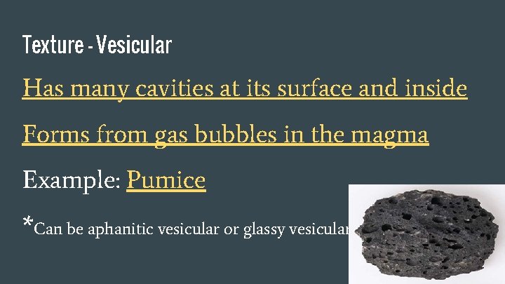 Texture - Vesicular Has many cavities at its surface and inside Forms from gas