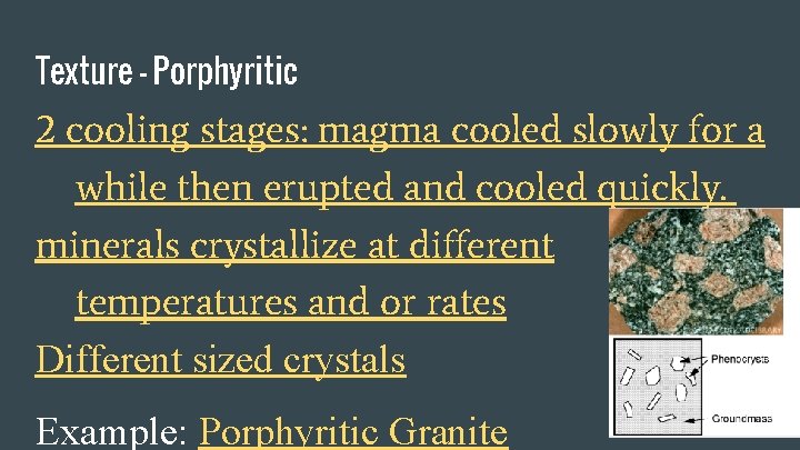 Texture - Porphyritic 2 cooling stages: magma cooled slowly for a while then erupted