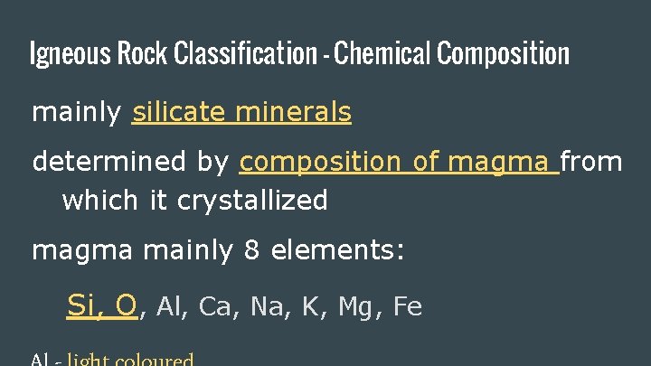 Igneous Rock Classification - Chemical Composition mainly silicate minerals determined by composition of magma