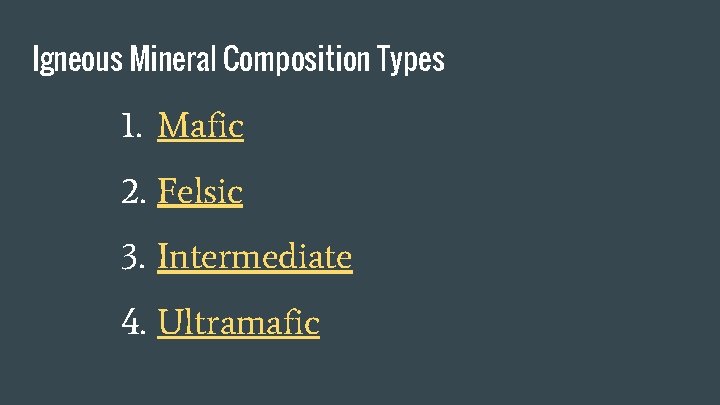 Igneous Mineral Composition Types 1. Mafic 2. Felsic 3. Intermediate 4. Ultramafic 