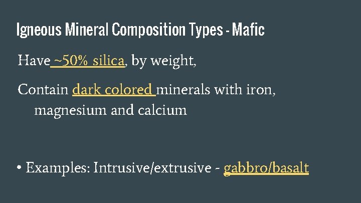 Igneous Mineral Composition Types - Mafic Have ~50% silica, by weight, Contain dark colored