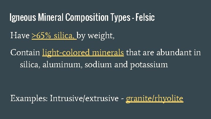 Igneous Mineral Composition Types - Felsic Have >65% silica, by weight, Contain light-colored minerals