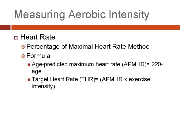 Measuring Aerobic Intensity Heart Rate Percentage of Maximal Heart Rate Method Formula: Age-predicted maximum