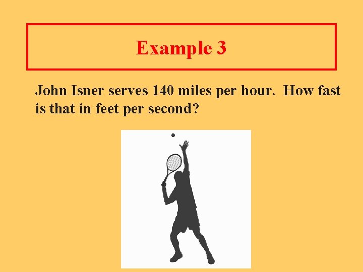 Example 3 John Isner serves 140 miles per hour. How fast is that in