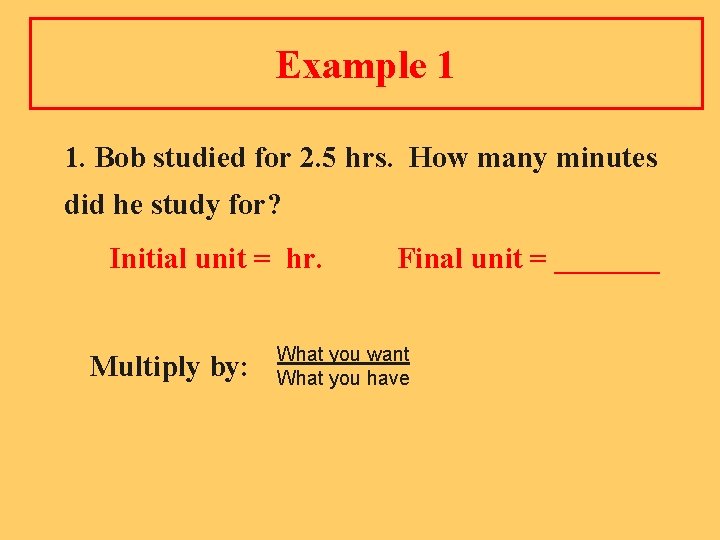 Example 1 1. Bob studied for 2. 5 hrs. How many minutes did he