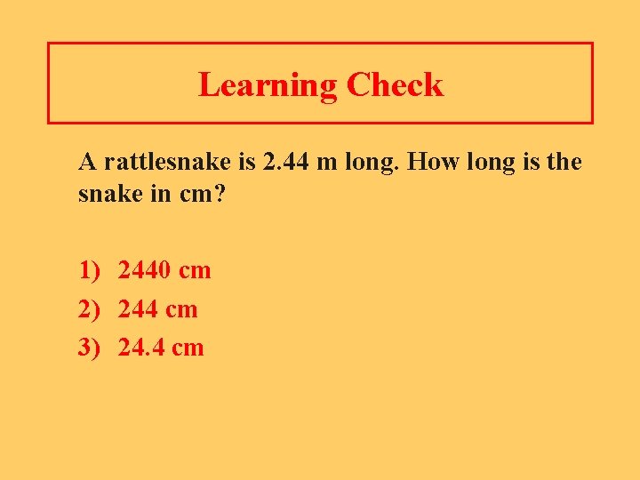 Learning Check A rattlesnake is 2. 44 m long. How long is the snake