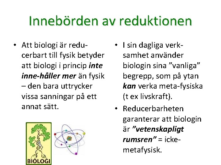 Innebörden av reduktionen • Att biologi är reducerbart till fysik betyder att biologi i