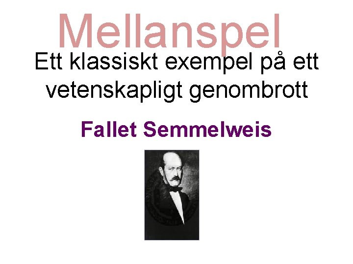 Mellanspel Ett klassiskt exempel på ett vetenskapligt genombrott Fallet Semmelweis 