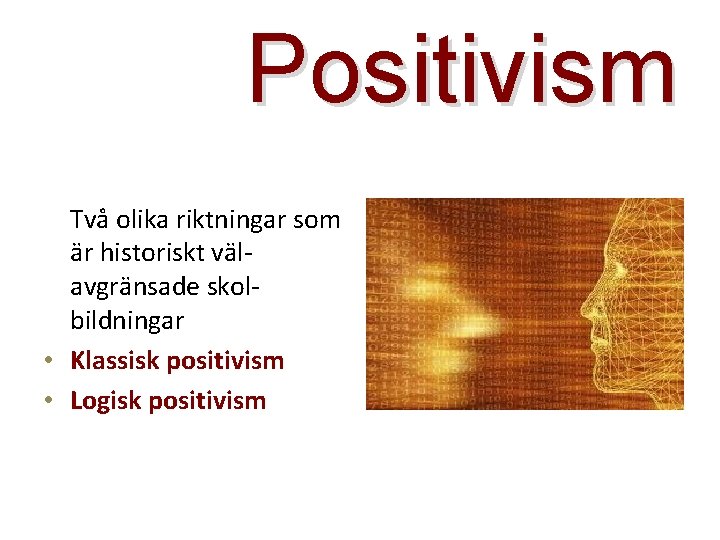 Positivism Två olika riktningar som är historiskt välavgränsade skolbildningar • Klassisk positivism • Logisk