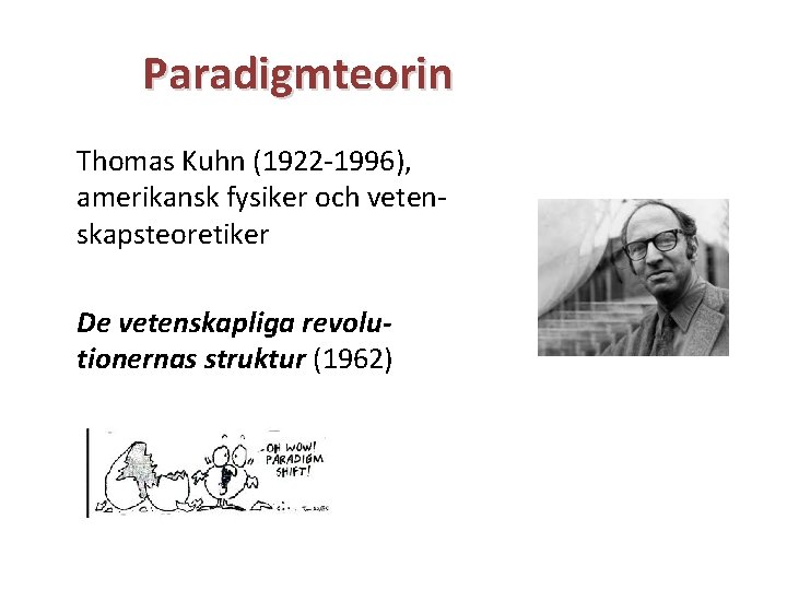 Paradigmteorin Thomas Kuhn (1922 -1996), amerikansk fysiker och vetenskapsteoretiker De vetenskapliga revolutionernas struktur (1962)