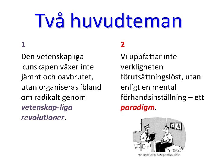 Två huvudteman 1 Den vetenskapliga kunskapen växer inte jämnt och oavbrutet, utan organiseras ibland