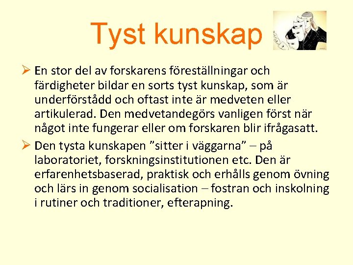 Tyst kunskap Ø En stor del av forskarens föreställningar och färdigheter bildar en sorts