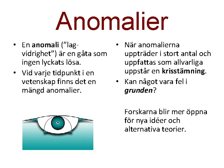 Anomalier • En anomali (”lagvidrighet”) är en gåta som ingen lyckats lösa. • Vid