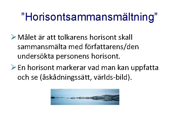 ”Horisontsammansmältning” Ø Målet är att tolkarens horisont skall sammansmälta med författarens/den undersökta personens horisont.