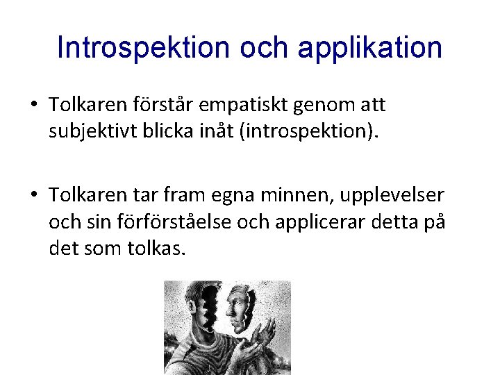 Introspektion och applikation • Tolkaren förstår empatiskt genom att subjektivt blicka inåt (introspektion). •