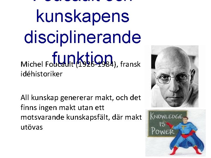 Foucault och kunskapens disciplinerande funktion Michel Foucault (1926 -1984), fransk idéhistoriker All kunskap genererar