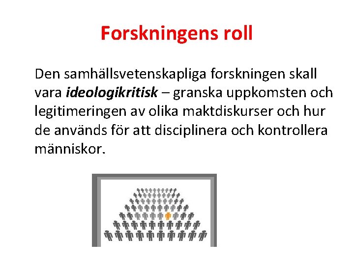 Forskningens roll Den samhällsvetenskapliga forskningen skall vara ideologikritisk – granska uppkomsten och legitimeringen av