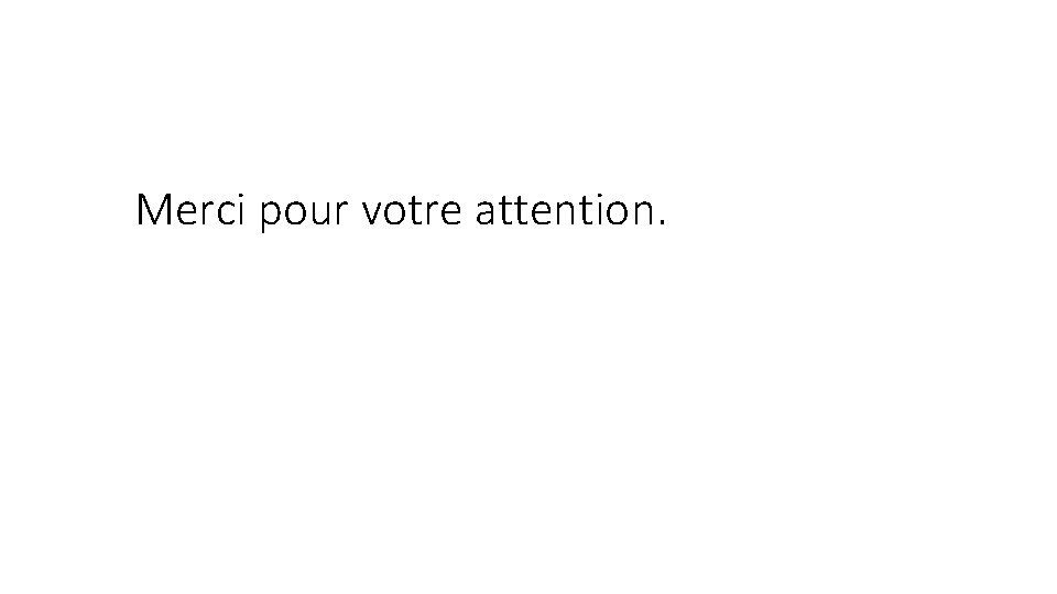 Merci pour votre attention. 