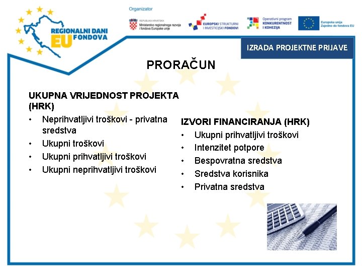 IZRADA PROJEKTNE PRIJAVE PRORAČUN UKUPNA VRIJEDNOST PROJEKTA (HRK) • Neprihvatljivi troškovi - privatna IZVORI