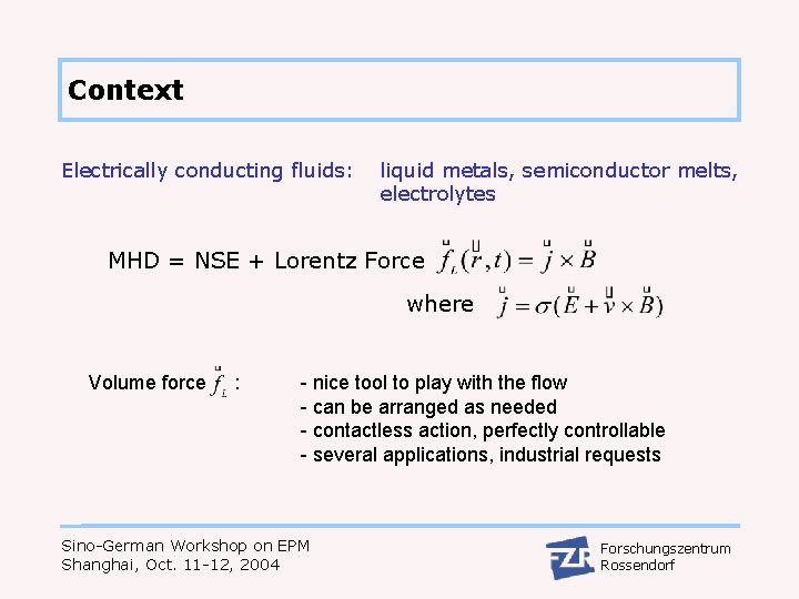 Context Electrically conducting fluids: liquid metals, semiconductor melts, electrolytes MHD = NSE + Lorentz