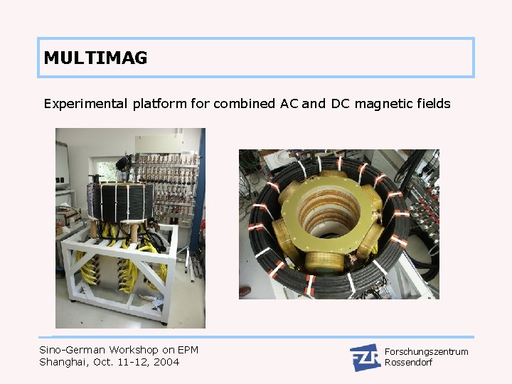 MULTIMAG Experimental platform for combined AC and DC magnetic fields Sino-German Workshop on EPM