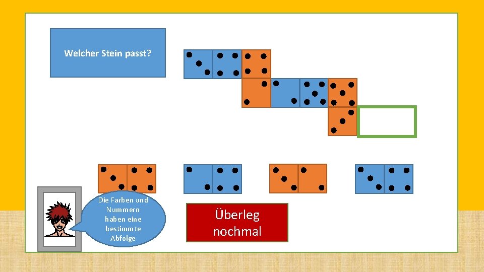 Welcher Stein passt? Die Farben und Nummern haben eine bestimmte Abfolge Überleg nochmal Welcher Stein passt? Die Farben und Nummern haben eine bestimmte Abfolge Überleg nochmal