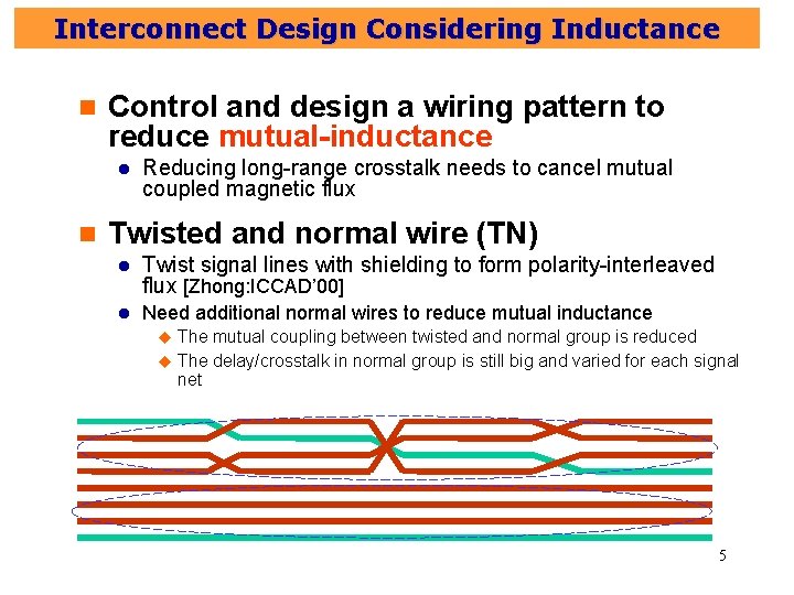 Interconnect Design Considering Inductance n Control and design a wiring pattern to reduce mutual-inductance