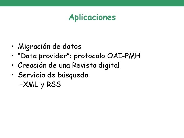 Aplicaciones • • Migración de datos “Data provider”: protocolo OAI-PMH Creación de una Revista