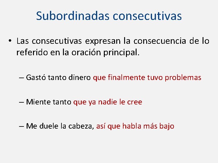 Subordinadas consecutivas • Las consecutivas expresan la consecuencia de lo referido en la oración