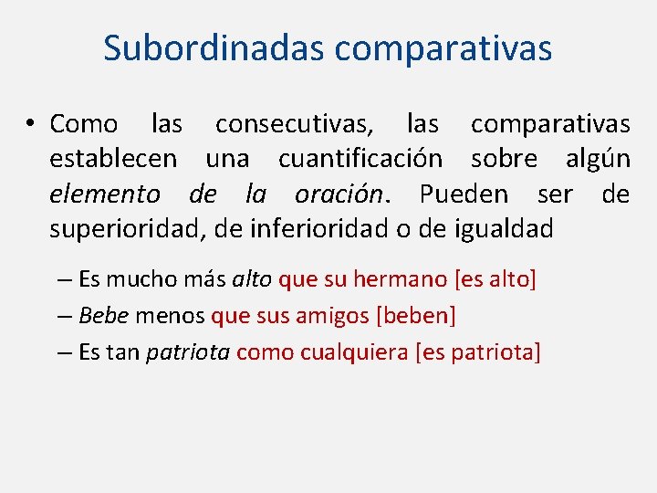 Subordinadas comparativas • Como las consecutivas, las comparativas establecen una cuantificación sobre algún elemento