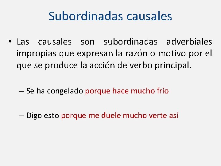 Subordinadas causales • Las causales son subordinadas adverbiales impropias que expresan la razón o